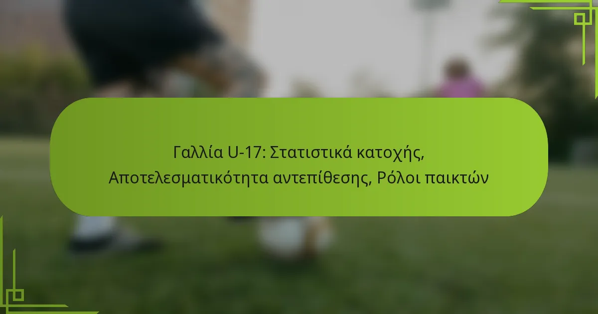 Γαλλία U-17: Στατιστικά κατοχής, Αποτελεσματικότητα αντεπίθεσης, Ρόλοι παικτών