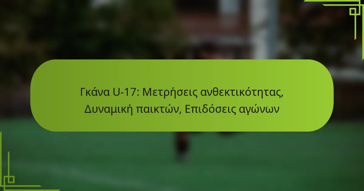 Γκάνα U-17: Μετρήσεις ανθεκτικότητας, Δυναμική παικτών, Επιδόσεις αγώνων