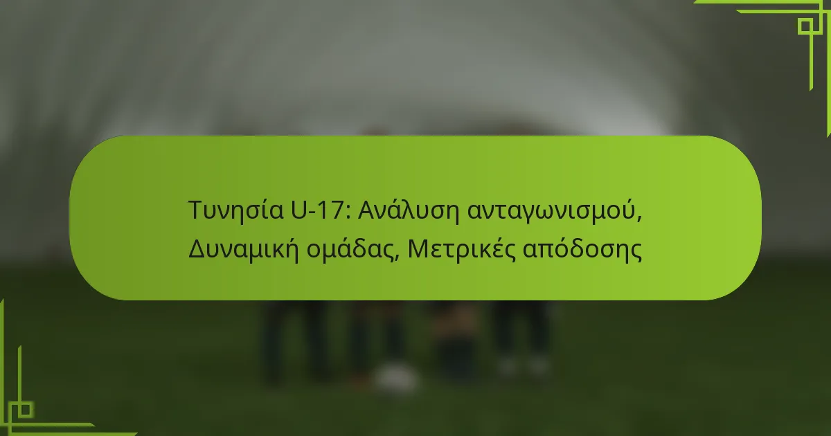 Τυνησία U-17: Ανάλυση ανταγωνισμού, Δυναμική ομάδας, Μετρικές απόδοσης