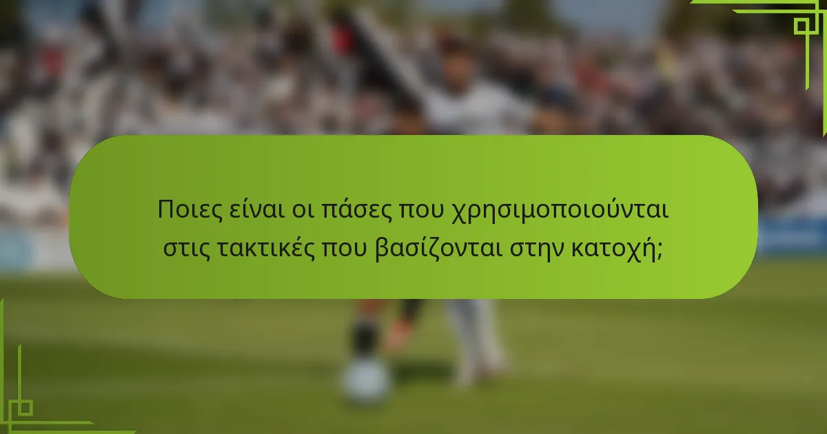 Ποιες είναι οι πάσες που χρησιμοποιούνται στις τακτικές που βασίζονται στην κατοχή;