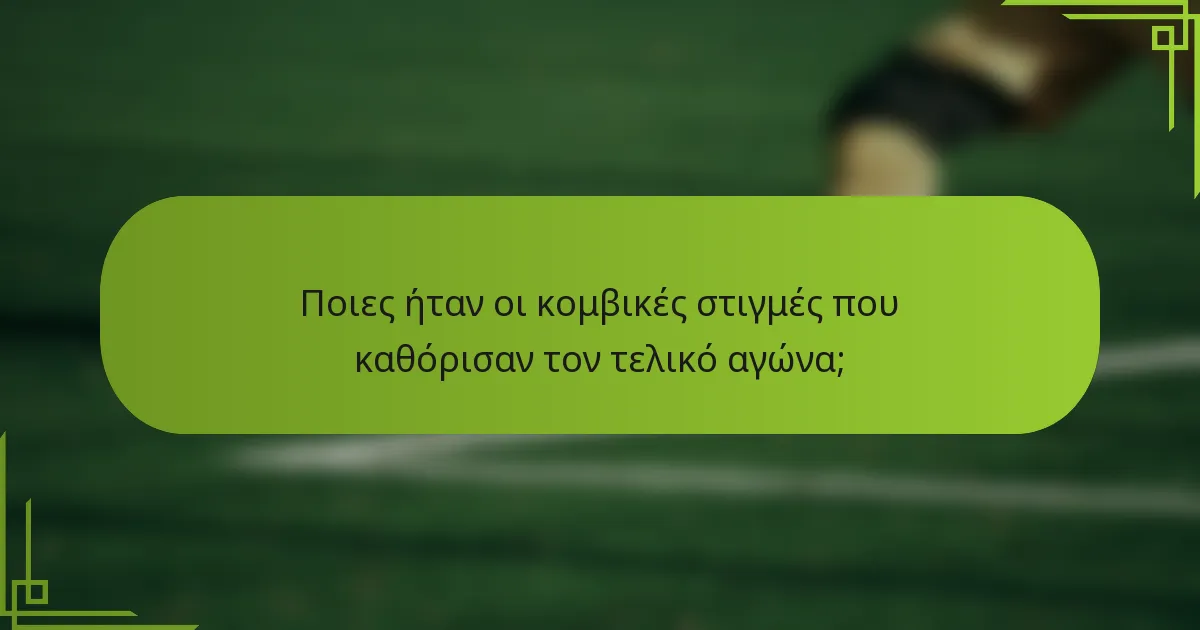 Ποιες ήταν οι κομβικές στιγμές που καθόρισαν τον τελικό αγώνα;