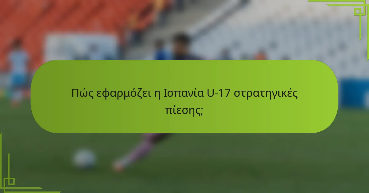 Πώς εφαρμόζει η Ισπανία U-17 στρατηγικές πίεσης;