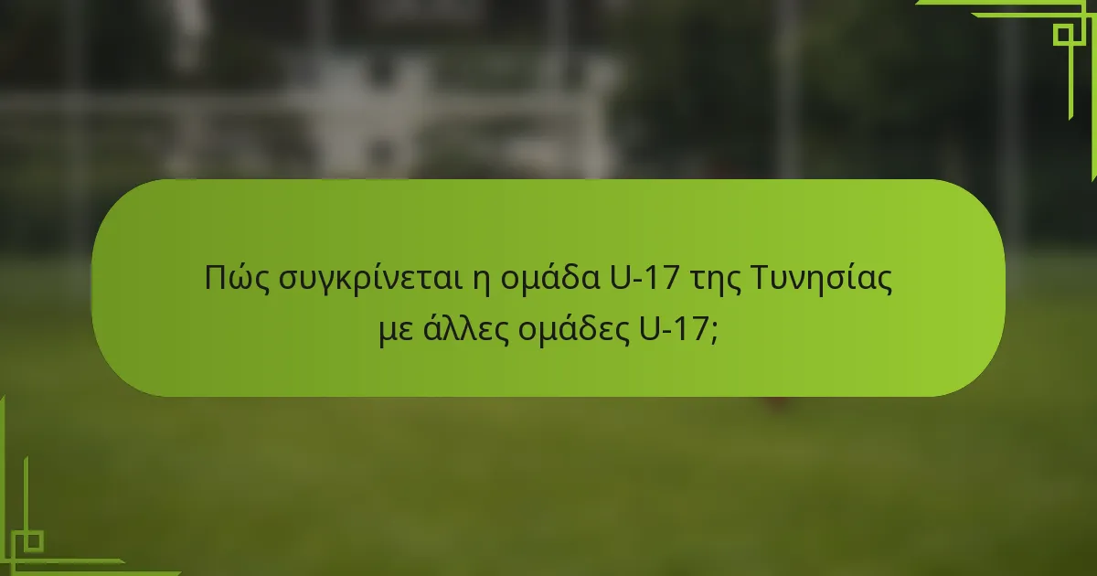 Πώς συγκρίνεται η ομάδα U-17 της Τυνησίας με άλλες ομάδες U-17;